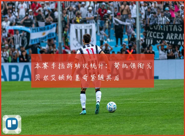 本赛季挡拆助攻统计：弩机领衔戈贝尔艾顿约基奇紧随其后
