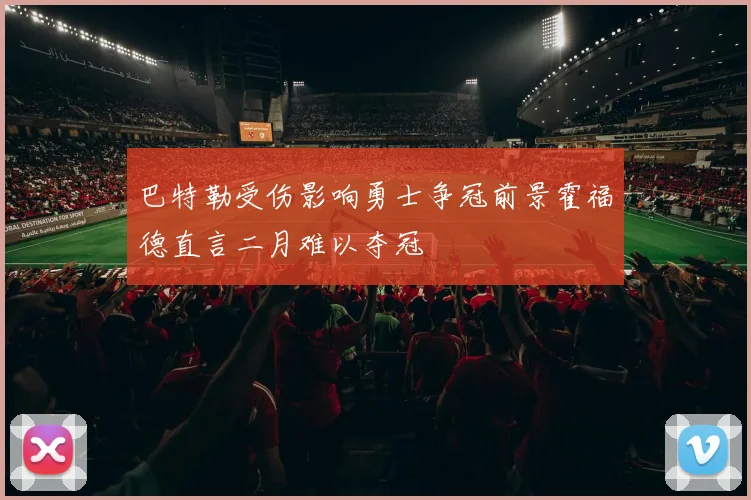巴特勒受伤影响勇士争冠前景霍福德直言二月难以夺冠